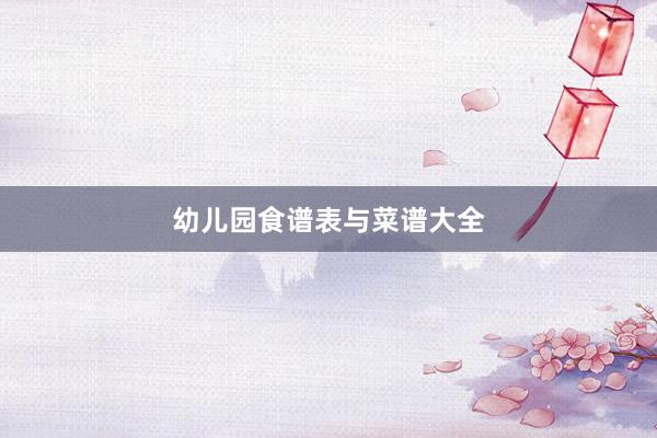 幼儿园食谱表与菜谱大全